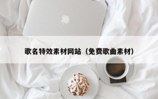 阿勒泰歌名特效素材网站（免费歌曲素材）